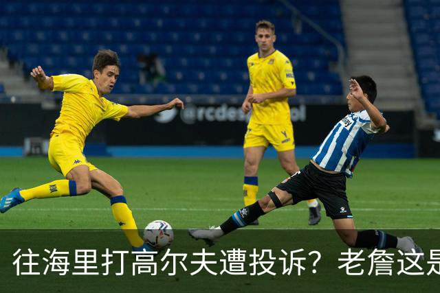 往海里打高尔夫遭投诉？老詹这是在意大利遇到“专业碰瓷户”了？